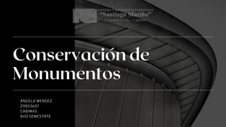 ÁNGELA MENDEZ
29853607
CABIMAS
8VO SEMESTRTE
Conservación de
Monumentos
 