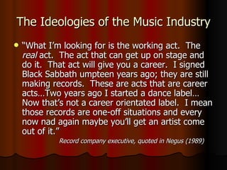 The Ideologies of the Music Industry ,[object Object],[object Object]