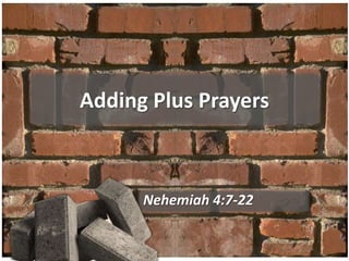 Adding Plus Prayers
Nehemiah 4:7-22
 