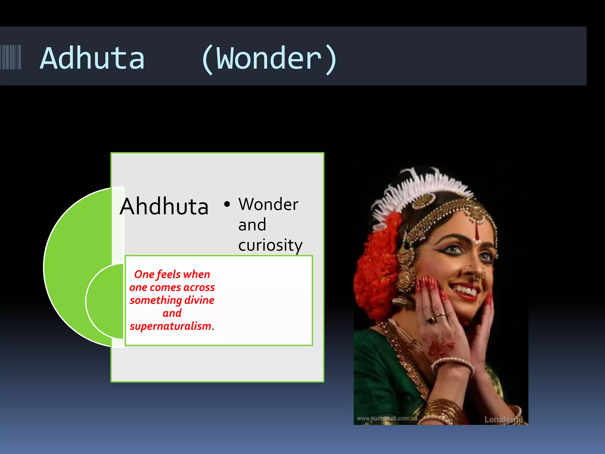 Adhuta (Wonder)
Ahdhuta
One feels when
one comes across
something divine
and
supernaturalism.
• Wonder
and
curiosity