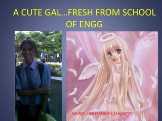 A CUTE GAL…FRESH FROM SCHOOL                             OF ENGG  SOURCE: HER FACEBOOK ALBUM??? 