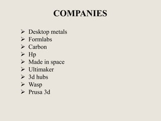 COMPANIES
 Desktop metals
 Formlabs
 Carbon
 Hp
 Made in space
 Ultimaker
 3d hubs
 Wasp
 Prusa 3d
 