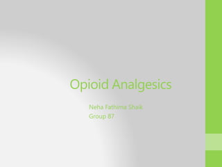Opioid Analgesics
Neha Fathima Shaik
Group 87
 