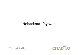 Nehacknuteľný	
  web	
  
Tomáš	
  Zaťko	
  
 