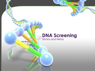 DNA Screening
Ericka and Neha

 