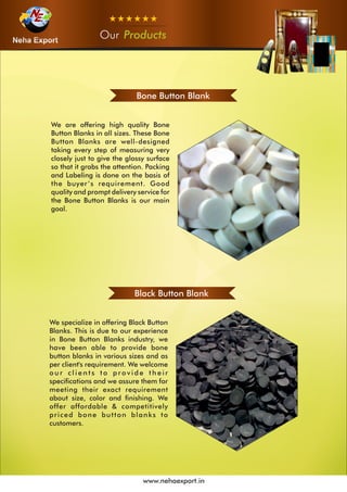 OurOurOur Products
www.nehaexport.in
Black Button Blank
Bone Button Blank
 
