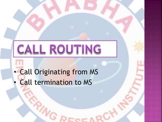 • Call Originating from MS
• Call termination to MS
 
