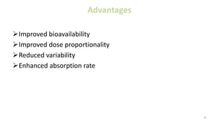 Advantages
Improved bioavailability
Improved dose proportionality
Reduced variability
Enhanced absorption rate
26
 
