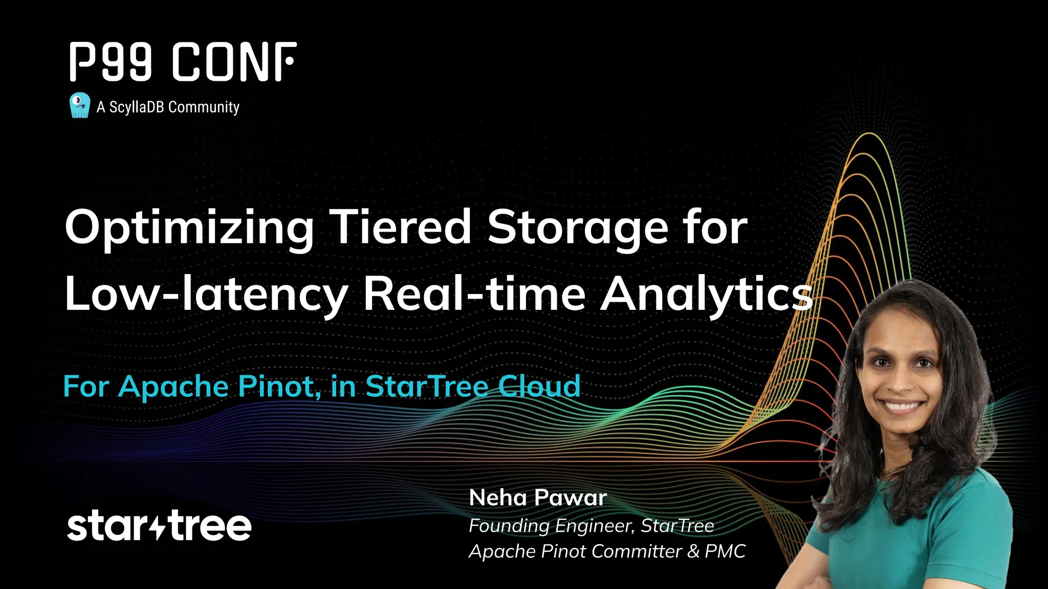 A ScyllaDB Community
Optimizing Tiered Storage for
Low-latency Real-time Analytics
Neha Pawar
Founding Engineer, StarTree
Apache Pinot Committer & PMC
For Apache Pinot, in StarTree Cloud
 