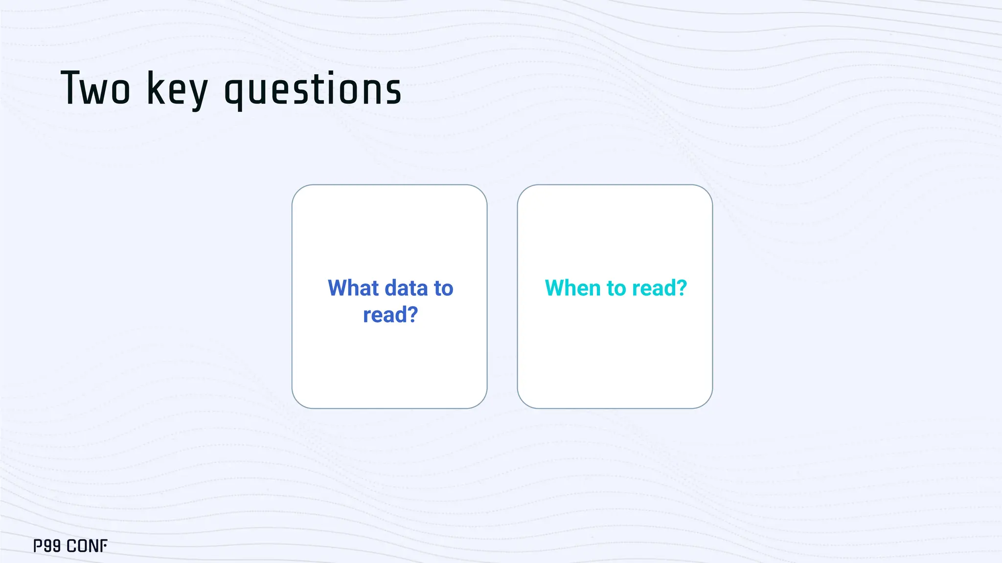 What data to
read?
Two key questions
When to read?
 