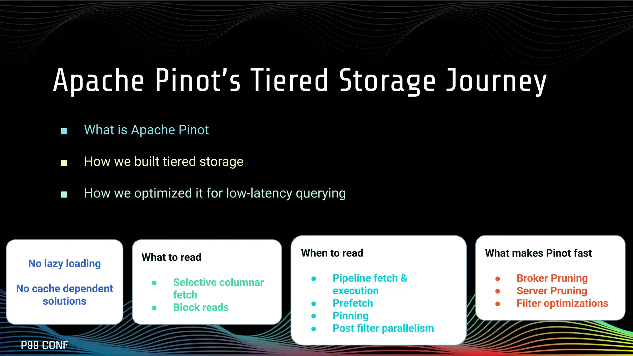 Apache Pinot’s Tiered Storage Journey
■ What is Apache Pinot
■ How we built tiered storage
■ How we optimized it for low-latency querying
No lazy loading
No cache dependent
solutions
What to read
● Selective columnar
fetch
● Block reads
When to read
● Pipeline fetch &
execution
● Prefetch
● Pinning
● Post ﬁlter parallelism
What makes Pinot fast
● Broker Pruning
● Server Pruning
● Filter optimizations
 