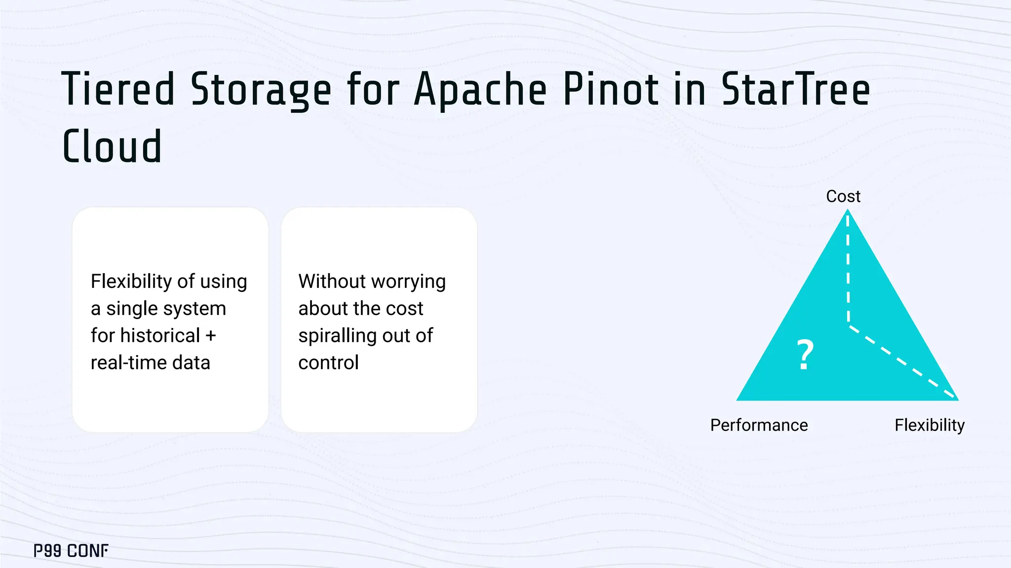 Cost
Flexibility
Performance
Flexibility of using
a single system
for historical +
real-time data
Without worrying
about the cost
spiralling out of
control
Tiered Storage for Apache Pinot in StarTree
Cloud
?
 
