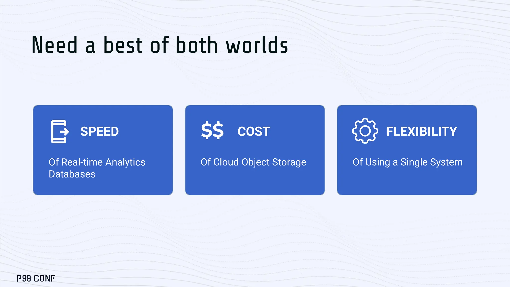 Need a best of both worlds
Of Real-time Analytics
Databases
Of Cloud Object Storage Of Using a Single System
$$
SPEED COST FLEXIBILITY
 