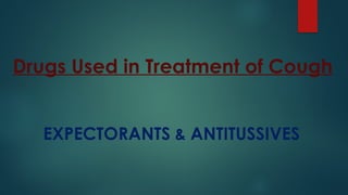 Drugs Used in Treatment of Cough
EXPECTORANTS & ANTITUSSIVES
 