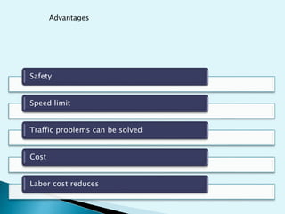 Safety
Speed limit
Traffic problems can be solved
Cost
Labor cost reduces
Advantages
 