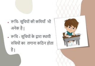 ● रूचि- सूचियों िी िचमयााँ भी
अनेि है |
● रूचि - सूचियों ि
े द्वारा स्थायी
रुचियों िा िगाना िचिन होता
है |
 