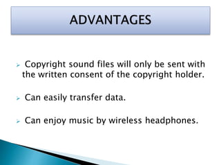  Copyright sound files will only be sent with
the written consent of the copyright holder.
 Can easily transfer data.
 Can enjoy music by wireless headphones.
 