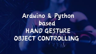 arduino based hand gesture object controlling | PPT