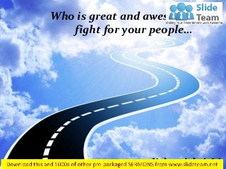 Who is great and awesome, and
fight for your people…
Nehemiah 4:14
 