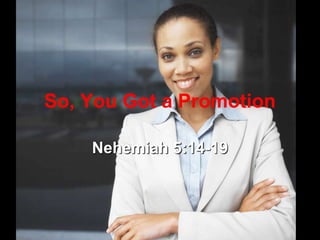So, You Got a Promotion

    Nehemiah 5:14-19
 
