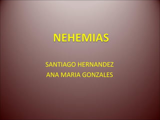 SANTIAGO HERNANDEZ
ANA MARIA GONZALES
 