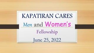 KAPATIRAN CARES
Men and Women’s
Fellowship
June 25, 2022
 