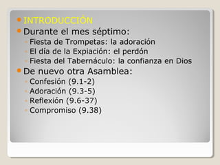 INTRODUCCIÓN
Durante el mes séptimo:
◦ Fiesta de Trompetas: la adoración
◦ El día de la Expiación: el perdón
◦ Fiesta del Tabernáculo: la confianza en Dios
De nuevo otra Asamblea:
◦ Confesión (9.1-2)
◦ Adoración (9.3-5)
◦ Reflexión (9.6-37)
◦ Compromiso (9.38)
 