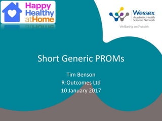Short Generic PROMs
Tim Benson
R-Outcomes Ltd
10 January 2017
 