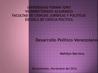 Desarrollo Político Venezolano
Nehilyn Barrera.
Barquisimeto, Noviembre del 2016.
 