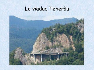 Le viaduc Teherău 
 