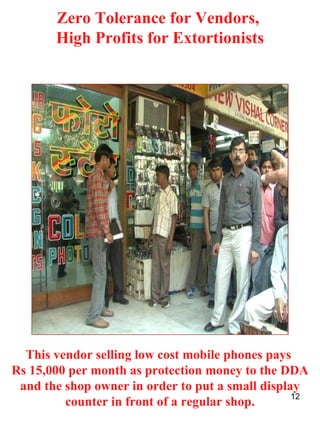 This vendor selling low cost mobile phones pays  Rs 15,000 per month as protection money to the DDA and the shop owner in ...