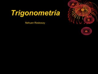 Trigonometría
   Nehuen Roskoczy
 