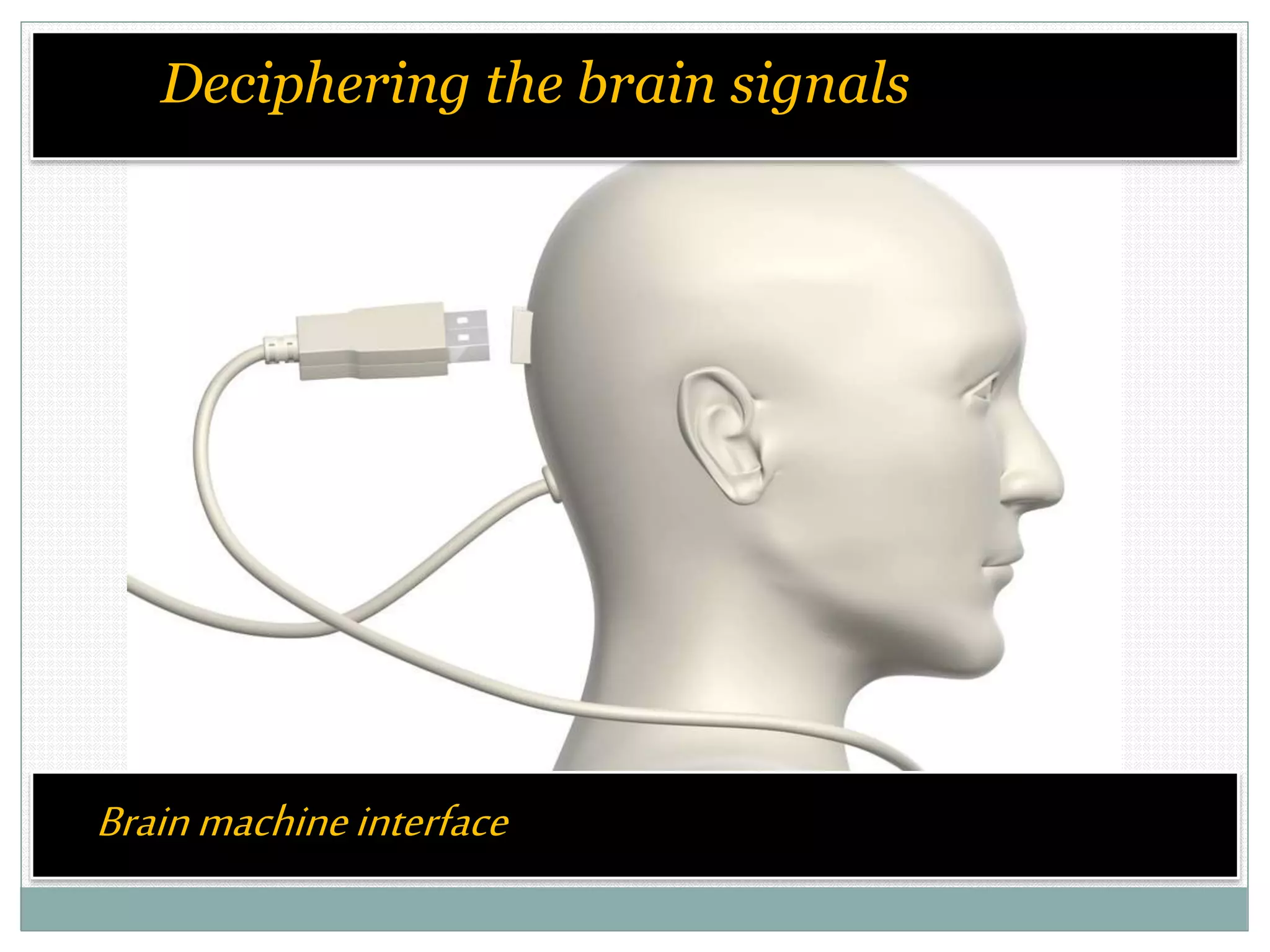 Brainmachineinterface
Deciphering the brain signals
 
