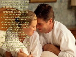 Perciò quando dico io "io amo" non senta paura e non è colto dal panico forma, perché io non impongo a quel sentimento alcun tipo della responsabilità reciproca. Io non aspetto quel sentimento alcun tipo di risposta o atteggiamento, perché amarlo è sentire senza raccogliere, senza volere qualsiasi cosa in cambio. Amare è semplicemente sentire.  E piacere è anche amare, piacere molto è amare, sentire l'affezione è amare.  È sentire abbracci la volontà e di grembo, ma nessuno alcuno abbraccia, nessuno alcun grembo.  