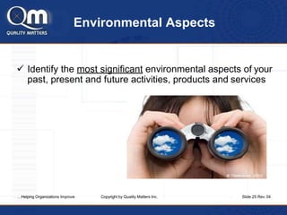 Environmental Aspects
 Identify the most significant environmental aspects of your
past, present and future activities, p...