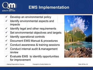 EMS Implementation
 Develop an environmental policy
 Identify environmental aspects and
impacts
 Identify legal and oth...