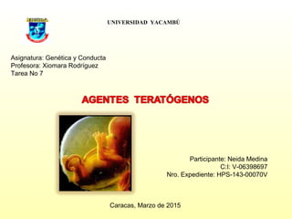 UNIVERSIDAD YACAMBÚ
Asignatura: Genética y Conducta
Profesora: Xiomara Rodríguez
Tarea No 7
Participante: Neida Medina
C:I: V-06398697
Nro. Expediente: HPS-143-00070V
Caracas, Marzo de 2015
 