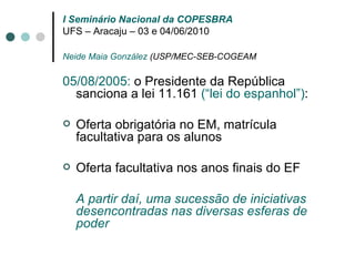I Seminário Nacional da COPESBRA UFS – Aracaju – 03 e 04/06/2010 Neide Maia González  (USP/MEC-SEB-COGEAM ,[object Object],[object Object],[object Object],[object Object]