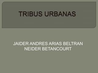 TRIBUS URBANAS JAIDER ANDRES ARIAS BELTRAN NEIDER BETANCOURT 