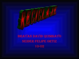 Brayan DaviD quimBayo
  neiDer Felipe ortiz
         10-02
 