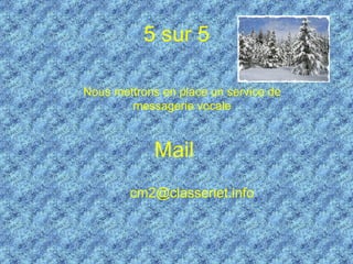 5 sur 5 Nous mettrons en place un service de messagerie vocale Mail [email_address] 