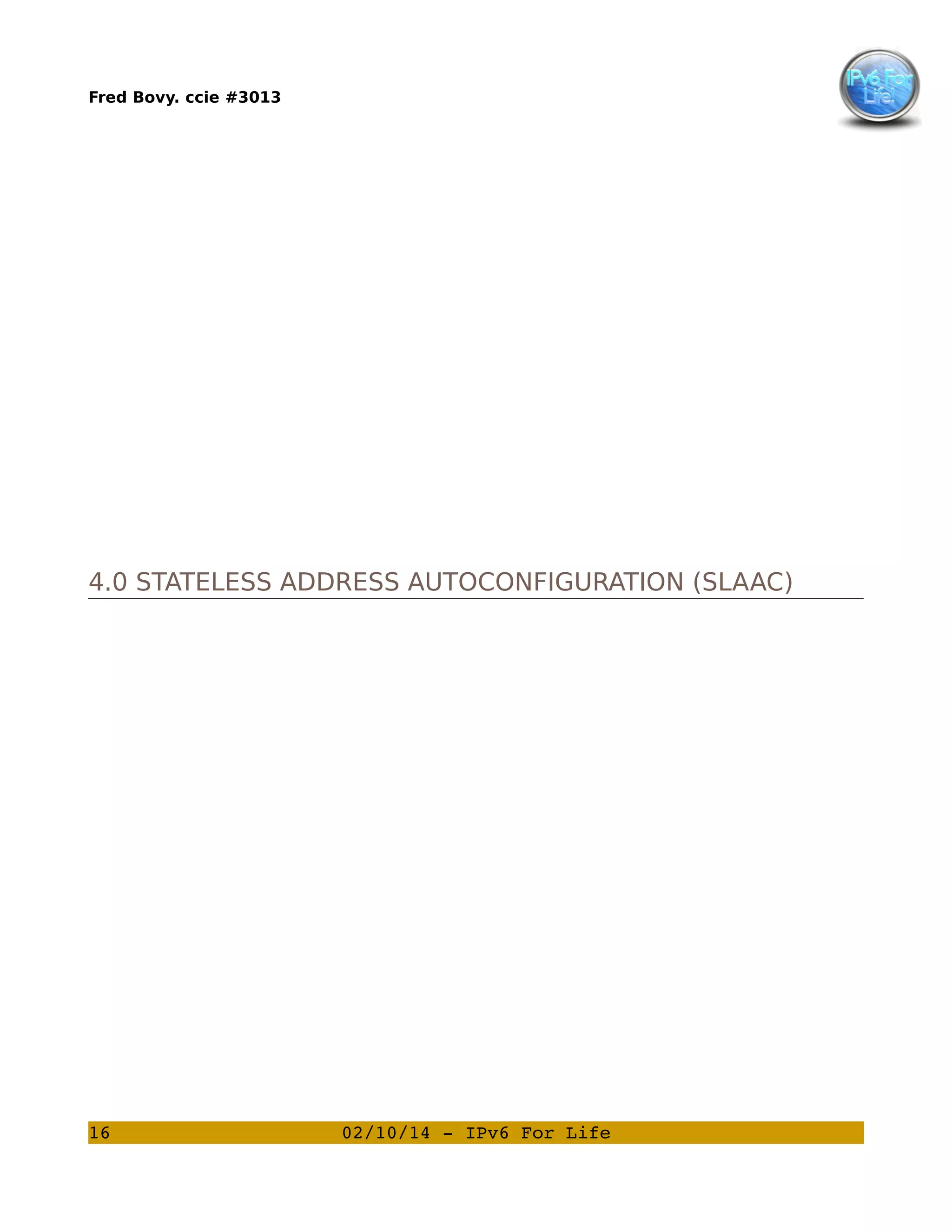 Fred Bovy. ccie #3013

4.0 STATELESS ADDRESS AUTOCONFIGURATION (SLAAC)

16

02/10/14 ­ IPv6 For Life

 