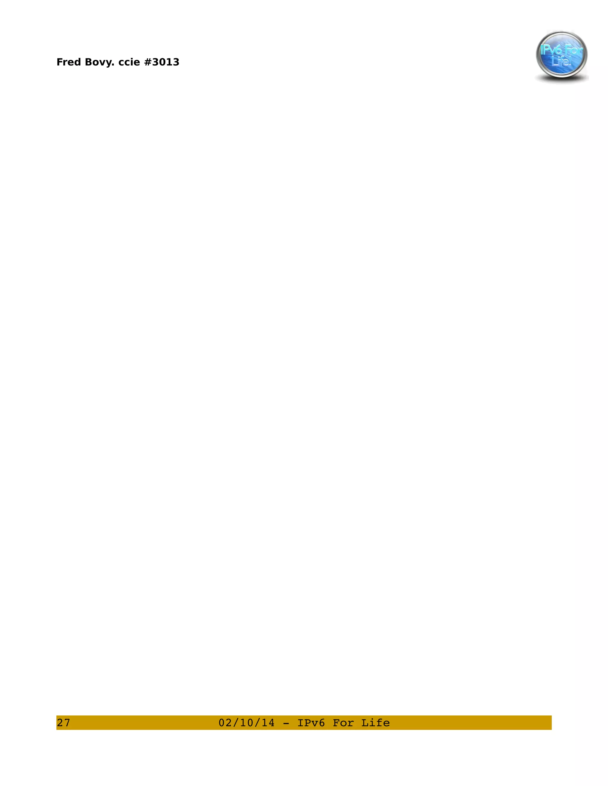 Fred Bovy. ccie #3013

27

02/10/14 ­ IPv6 For Life

 