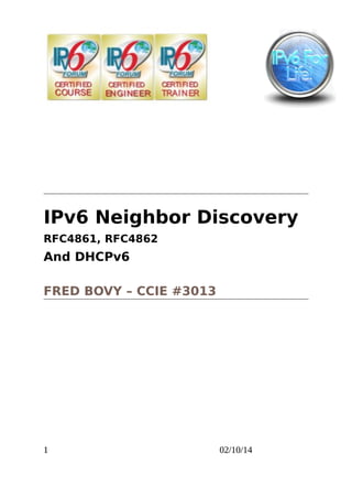 IPv6 Neighbor Discovery
RFC4861, RFC4862

And DHCPv6
FRED BOVY – CCIE #3013

1

02/10/14

 