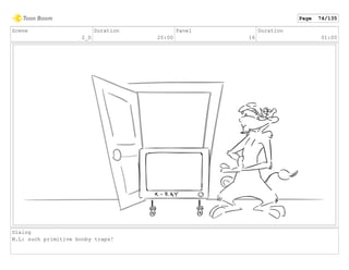 Scene
2_D
Duration
20:00
Panel
16
Duration
01:00
Dialog
M.L: such primitive booby traps!
Page 74/135
 
