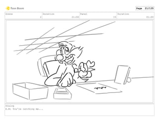Scene
2
Duration
21:00
Panel
15
Duration
01:00
Dialog
E.B: You're catching me...
Page 21/135
 