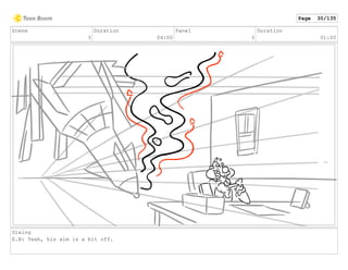 Scene
3
Duration
04:00
Panel
3
Duration
01:00
Dialog
E.B: Yeah, his aim is a bit off.
Page 30/135
 