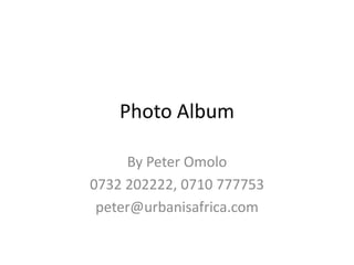 Photo Album
By Peter Omolo
0732 202222, 0710 777753
peter@urbanisafrica.com
 