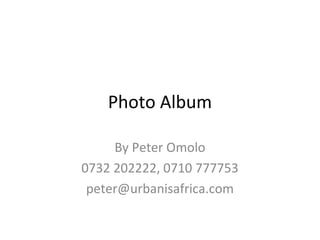 Photo Album
By Peter Omolo
0732 202222, 0710 777753
peter@urbanisafrica.com
 