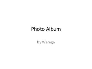 Photo Album
by Warega
 